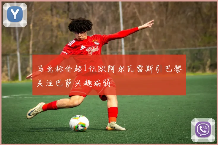 马竞标价超1亿欧阿尔瓦雷斯引巴黎关注巴萨兴趣减弱